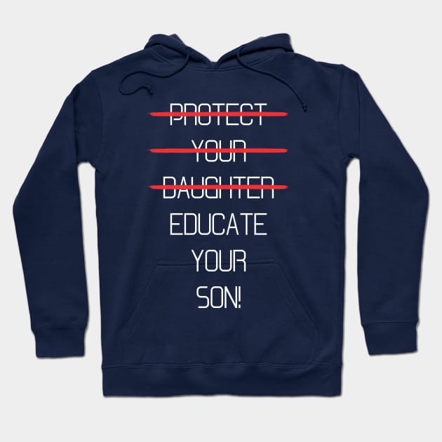 Protect your daughter - NO - Educate your son! It's high time we understand that its not about taking away your daughter's liberties. It's about teaching him to know what's wrong! Hoodie by Crazy Collective